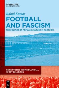 Football And Fascism: The Politics Of Popular Culture In Portugal