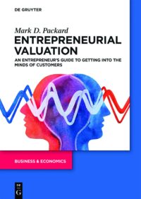 Entrepreneurial Valuation: An Entrepreneur’s Guide To Getting Into The Minds Of Customers