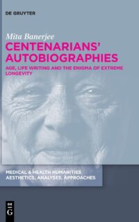 Centenarians’ Autobiographies: Age, Life Writing And The Enigma Of Extreme Longevity