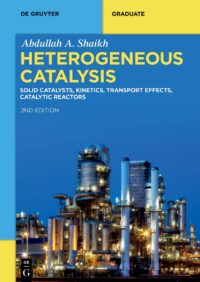 Heterogeneous Catalysis: Solid Catalysts, Kinetics, Transport Effects, Catalytic Reactors, 2nd Edition