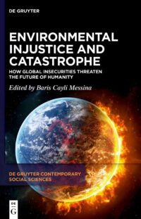 Environmental Injustice And Catastrophe: How Global Insecurities Threaten The Future Of Humanity