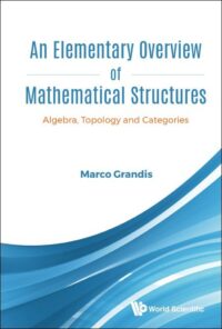 Elementary Overview Of Mathematical Structures, An: Algebra, Topology And Categories