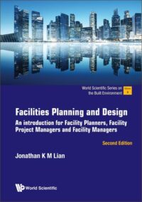Facilities Planning And Design: An Introduction For Facility Planners, Facility Project Managers And Facility Managers (Second Edition)