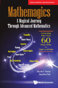 Mathemagics: A Magical Journey through Advanced Mathematics – Connecting More Than 60 Magic Tricks To High-Level Math
