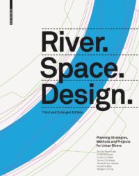 River. Space. Design – Planning Strategies, Methods and Projects for Urban Rivers Third and Enlarged Edition