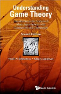 Understanding Game Theory: Introduction To The Analysis Of Many Agent Systems With Competition And Cooperation (Second Edition)