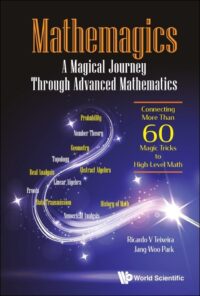 Mathemagics: A Magical Journey Through Advanced Mathematics – Connecting More Than 60 Magic Tricks To High-Level Math