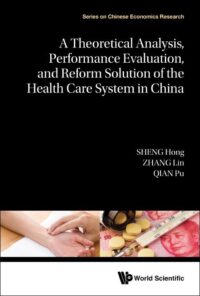 Theoretical Analysis, Performance Evaluation, And Reform Solution Of The Health Care System In China, A