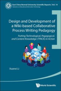 Design and Development of a Wiki-based Collaborative Process Writing Pedagogy: Putting Technological, Pedagogical, and Content Knowledge (TPACK) in Action