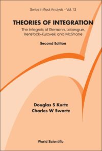 Theories Of Integration: The Integrals of Riemann, Lebesgue, Henstock–Kurzweil, and McShane (2nd Edition)