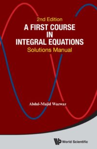 A First Course in Integral Equations: Solutions Manual (2nd Edition)