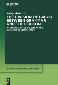 The Division of Labor between Grammar and the Lexicon: An Exploration of the Syntax and Semantics of Verbal Roots