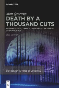 Death by a Thousand Cuts: Neuropolitics, Thymos, and the Slow Demise of Democracy, 2nd Edition