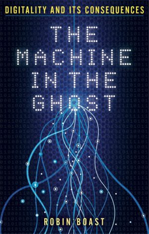 The Machine in the Ghost: Digitality and its Consequences