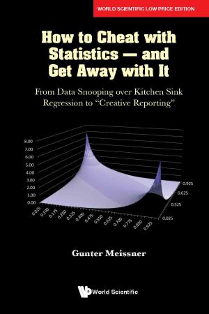 How to Cheat with Statistics – and Get Away with It: From Data Snooping over Kitchen Sink Regression to “Creative Reporting”