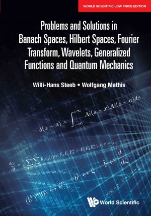 Problems and Solutions in Banach Spaces, Hilbert Spaces, Fourier Transform, Wavelets, Generalized Functions and Quantum Mechanics