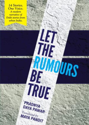 Let The Rumours Be True: 14 Stories. One Voice. A modern narrative of Dalit Stories from Urban India