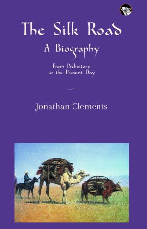 The Silk Road: A Biography: From Prehistory to the Present Day