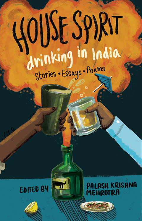 House Spirit: Drinking in India–Stories, Essays, Poems