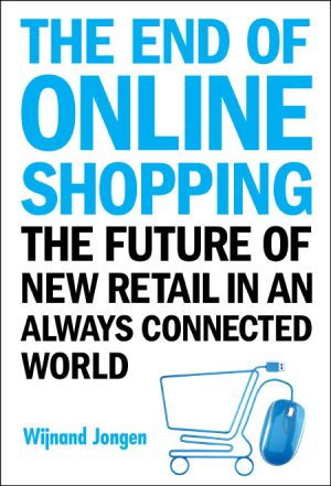 The End of Online Shopping: The Future of New Retail in An Always Connected World