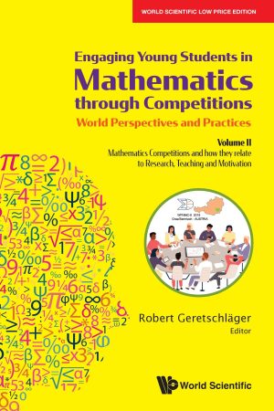 Engaging Young Students in Mathematics through Competitions – World Perspectives and Practices: Volume II – Mathematics Competitions and how they relate to Research, Teaching and Motivation