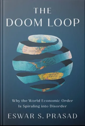 The Doom Loop: Why the World Economic Order Is Spiraling into Disorder